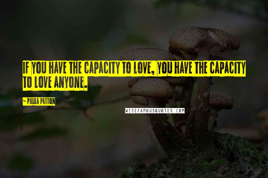 Paula Patton Quotes: If you have the capacity to love, you have the capacity to love anyone.