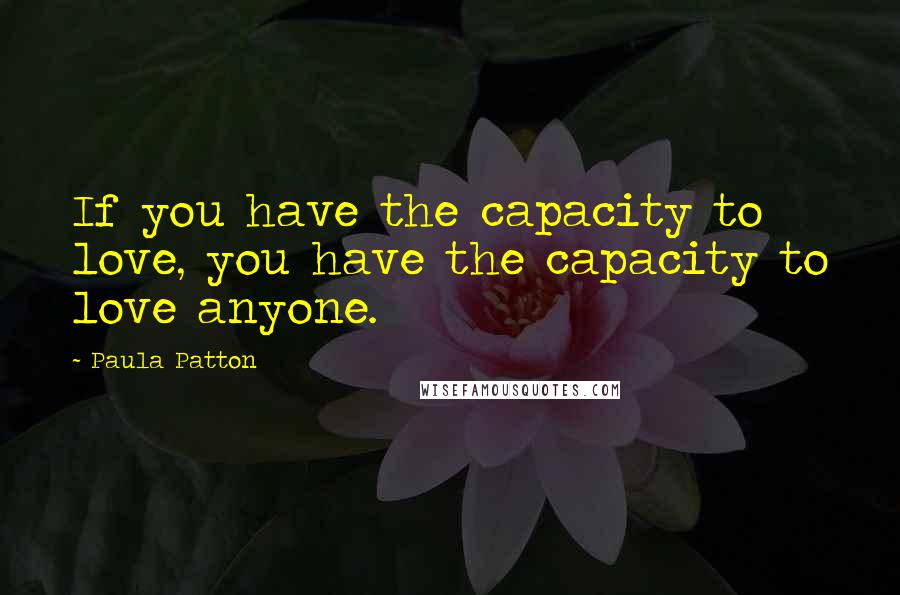 Paula Patton Quotes: If you have the capacity to love, you have the capacity to love anyone.