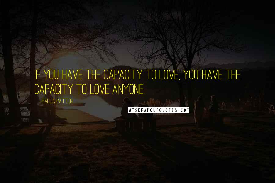 Paula Patton Quotes: If you have the capacity to love, you have the capacity to love anyone.