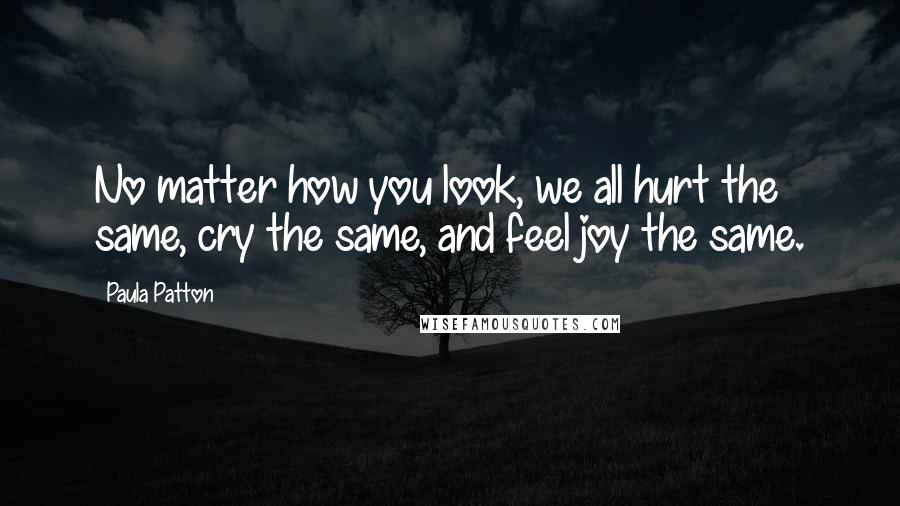 Paula Patton Quotes: No matter how you look, we all hurt the same, cry the same, and feel joy the same.