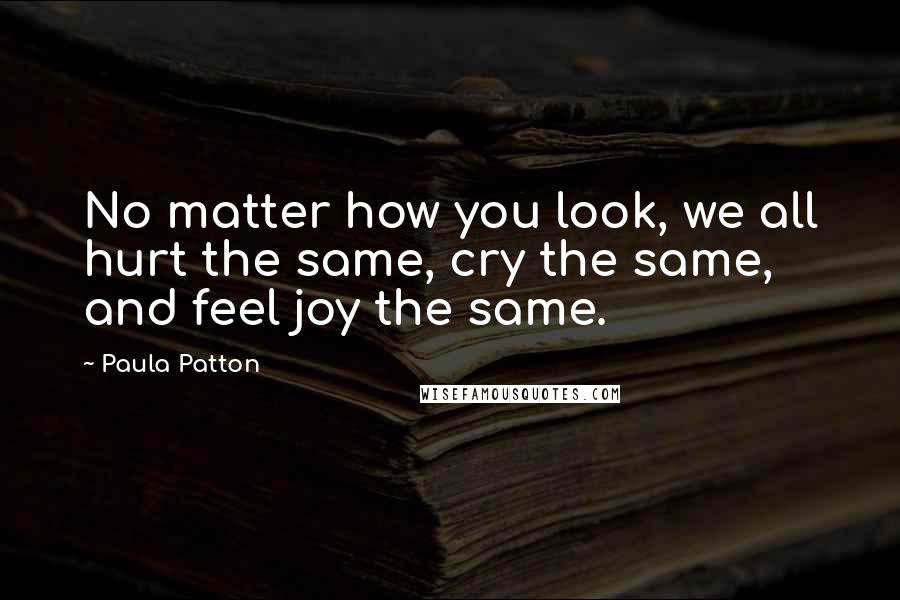 Paula Patton Quotes: No matter how you look, we all hurt the same, cry the same, and feel joy the same.