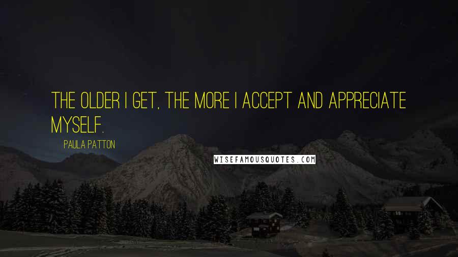Paula Patton Quotes: The older I get, the more I accept and appreciate myself.
