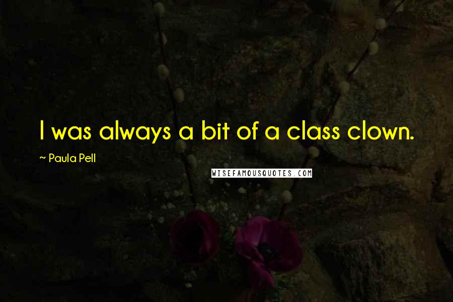 Paula Pell Quotes: I was always a bit of a class clown.