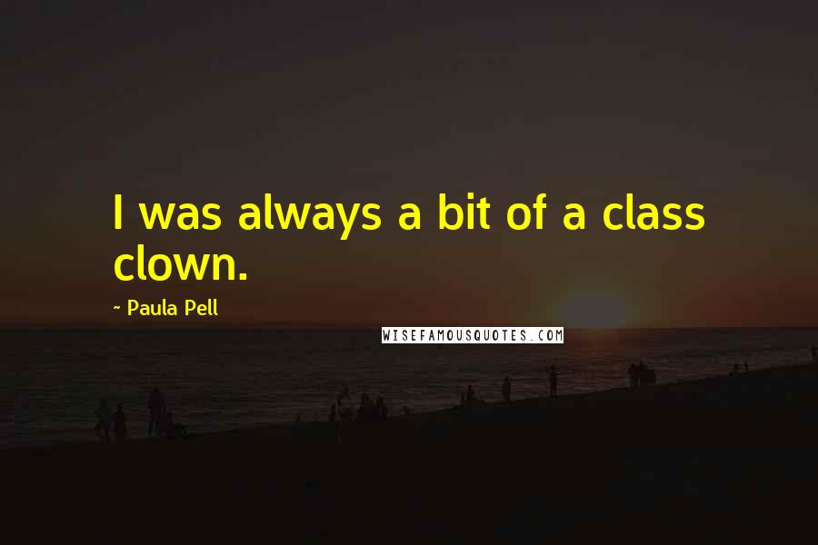 Paula Pell Quotes: I was always a bit of a class clown.