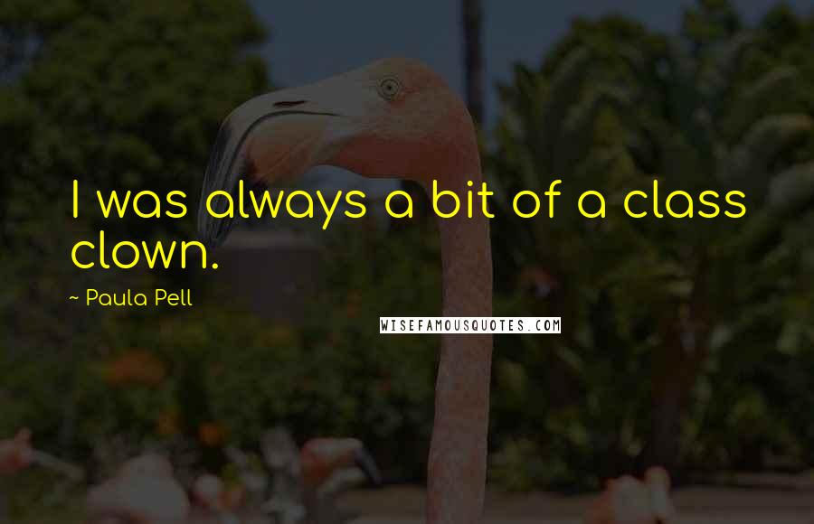 Paula Pell Quotes: I was always a bit of a class clown.
