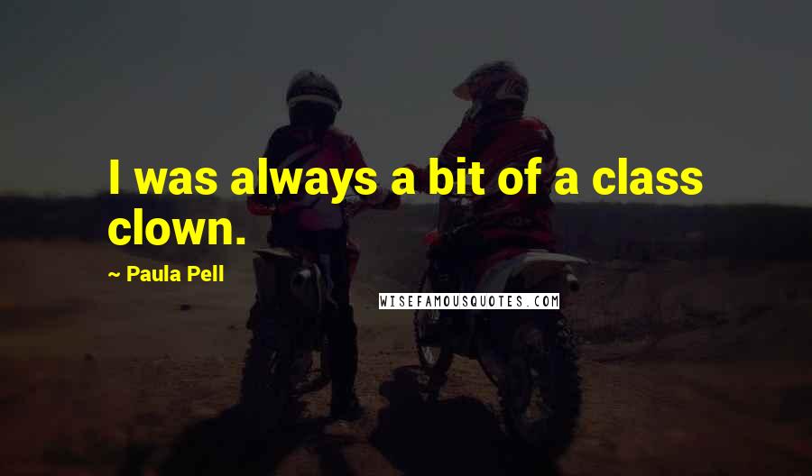 Paula Pell Quotes: I was always a bit of a class clown.