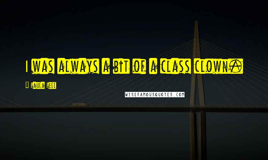 Paula Pell Quotes: I was always a bit of a class clown.