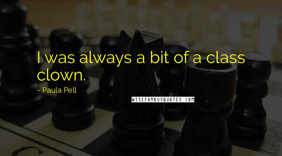 Paula Pell Quotes: I was always a bit of a class clown.