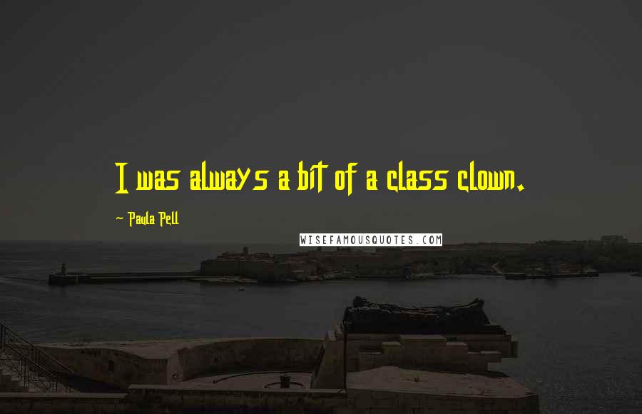 Paula Pell Quotes: I was always a bit of a class clown.