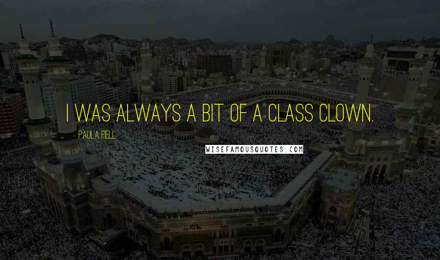 Paula Pell Quotes: I was always a bit of a class clown.