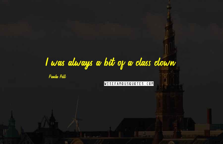Paula Pell Quotes: I was always a bit of a class clown.