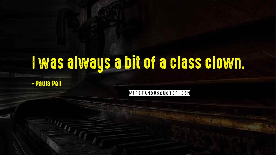 Paula Pell Quotes: I was always a bit of a class clown.