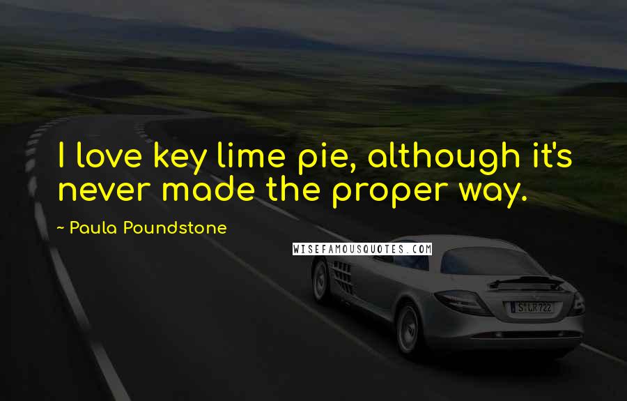 Paula Poundstone Quotes: I love key lime pie, although it's never made the proper way.