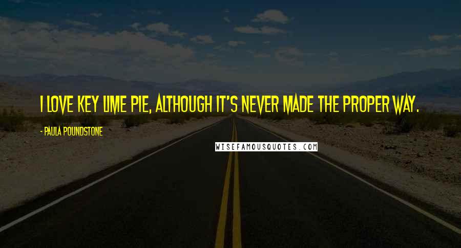 Paula Poundstone Quotes: I love key lime pie, although it's never made the proper way.