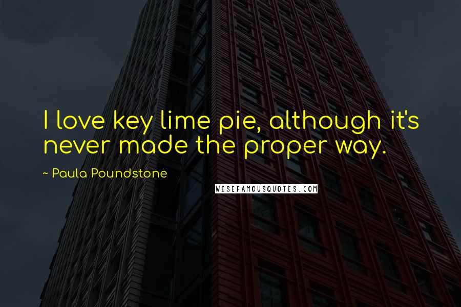 Paula Poundstone Quotes: I love key lime pie, although it's never made the proper way.