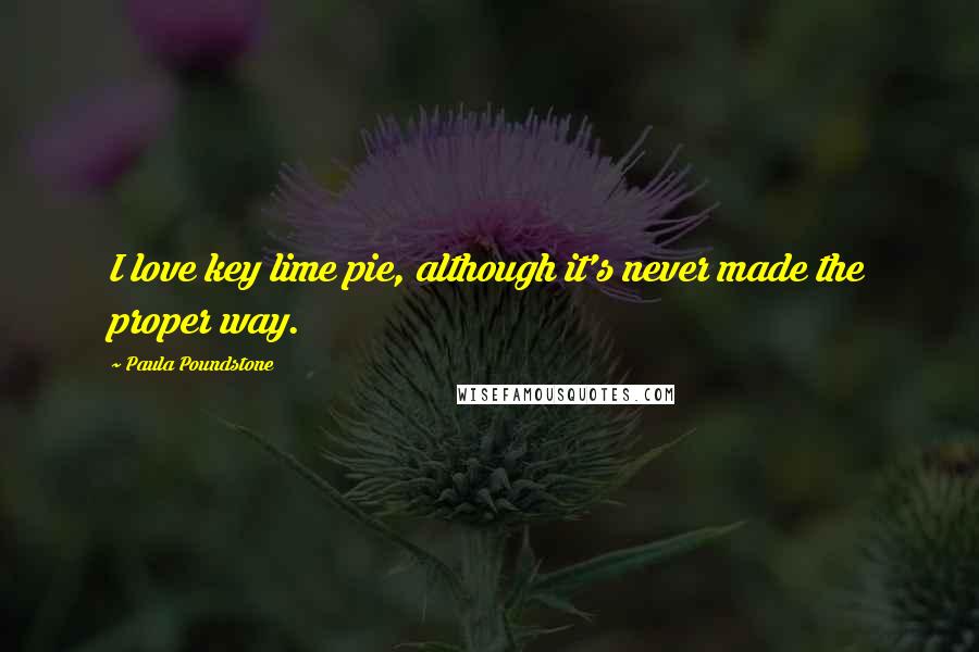 Paula Poundstone Quotes: I love key lime pie, although it's never made the proper way.
