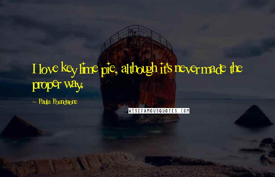 Paula Poundstone Quotes: I love key lime pie, although it's never made the proper way.