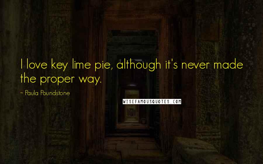 Paula Poundstone Quotes: I love key lime pie, although it's never made the proper way.