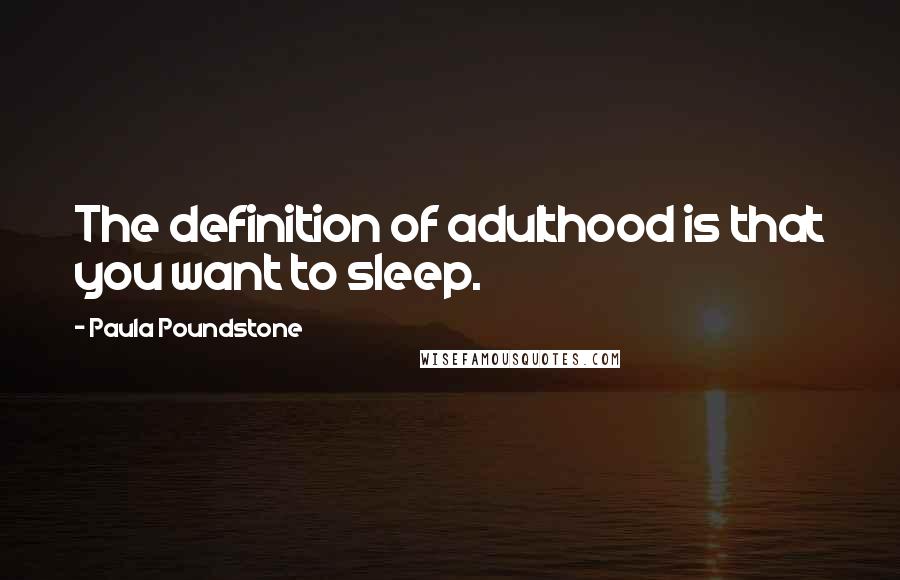 Paula Poundstone Quotes: The definition of adulthood is that you want to sleep.