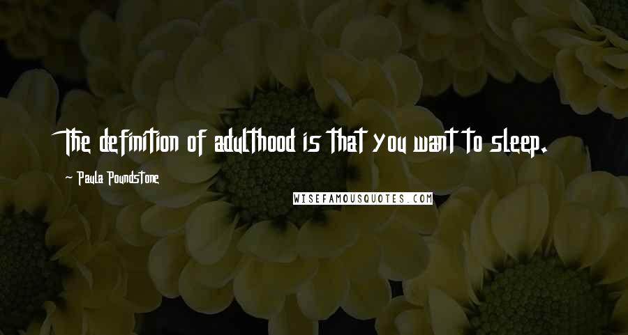 Paula Poundstone Quotes: The definition of adulthood is that you want to sleep.