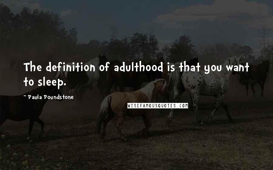 Paula Poundstone Quotes: The definition of adulthood is that you want to sleep.