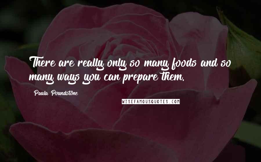Paula Poundstone Quotes: There are really only so many foods and so many ways you can prepare them.