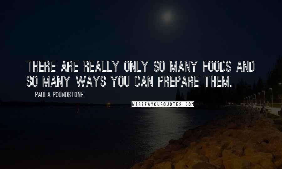 Paula Poundstone Quotes: There are really only so many foods and so many ways you can prepare them.