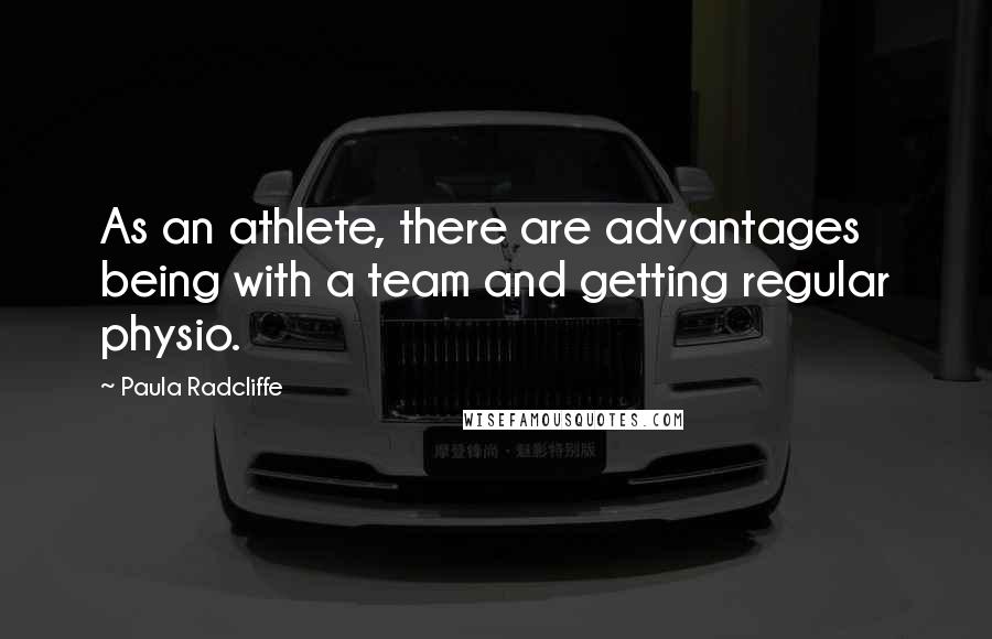 Paula Radcliffe Quotes: As an athlete, there are advantages being with a team and getting regular physio.