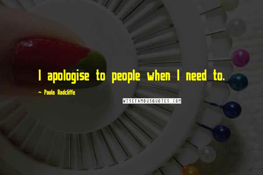 Paula Radcliffe Quotes: I apologise to people when I need to.