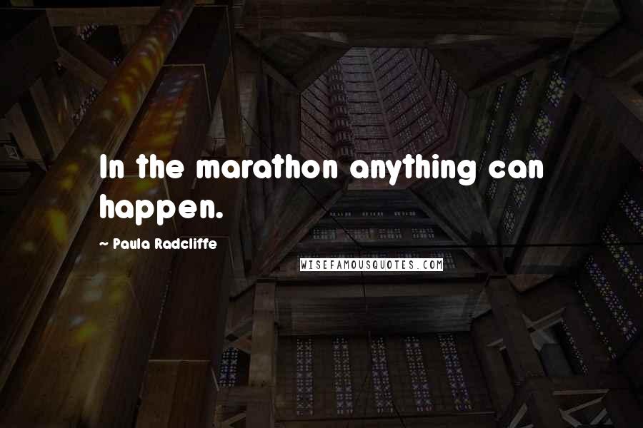 Paula Radcliffe Quotes: In the marathon anything can happen.