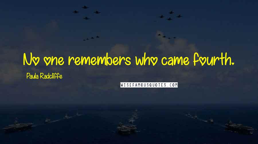 Paula Radcliffe Quotes: No one remembers who came fourth.