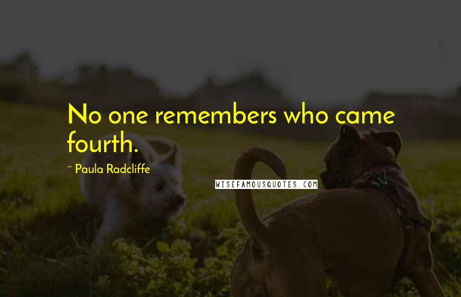 Paula Radcliffe Quotes: No one remembers who came fourth.