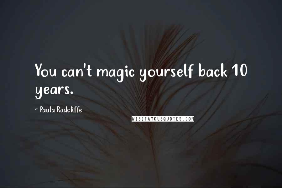 Paula Radcliffe Quotes: You can't magic yourself back 10 years.