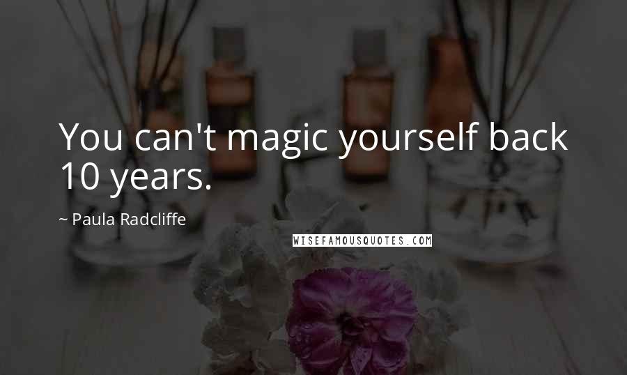 Paula Radcliffe Quotes: You can't magic yourself back 10 years.