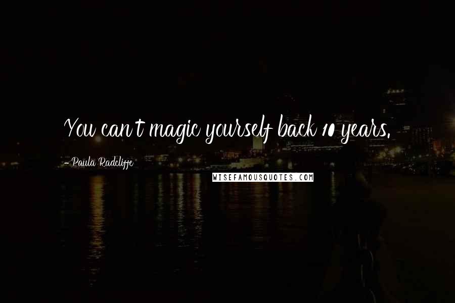 Paula Radcliffe Quotes: You can't magic yourself back 10 years.