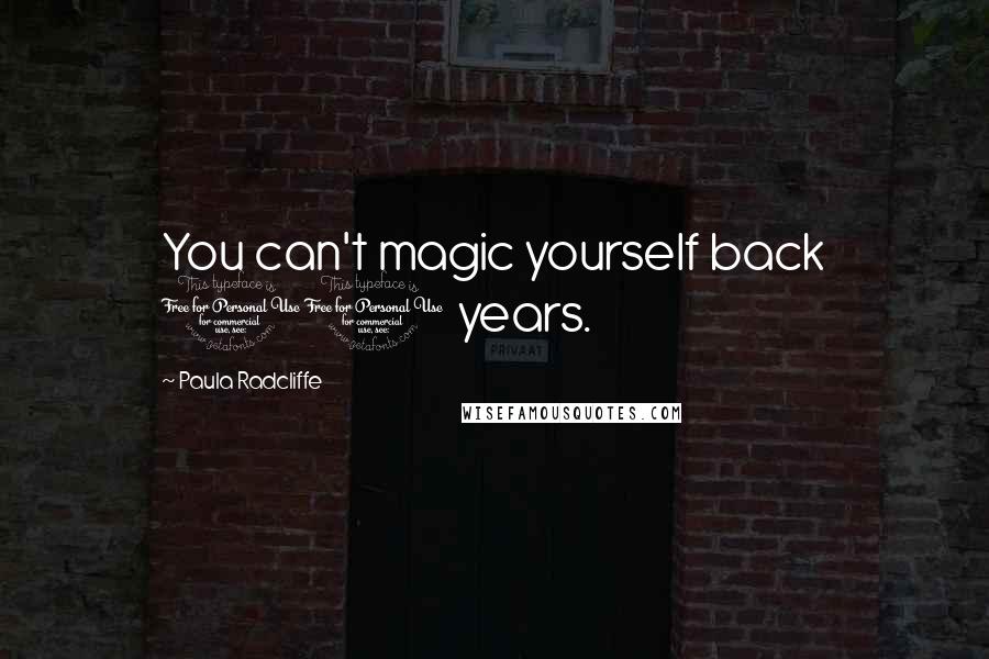 Paula Radcliffe Quotes: You can't magic yourself back 10 years.