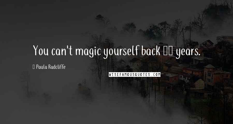 Paula Radcliffe Quotes: You can't magic yourself back 10 years.