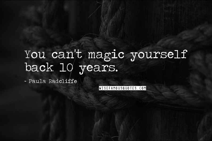 Paula Radcliffe Quotes: You can't magic yourself back 10 years.