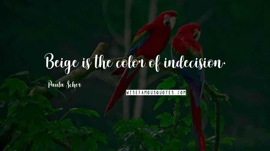 Paula Scher Quotes: Beige is the color of indecision.