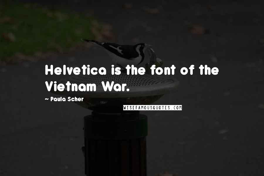 Paula Scher Quotes: Helvetica is the font of the Vietnam War.