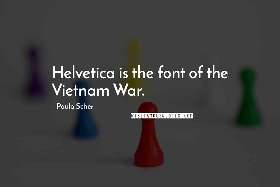 Paula Scher Quotes: Helvetica is the font of the Vietnam War.