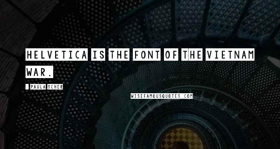 Paula Scher Quotes: Helvetica is the font of the Vietnam War.