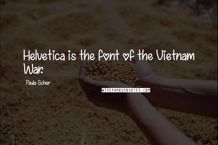 Paula Scher Quotes: Helvetica is the font of the Vietnam War.