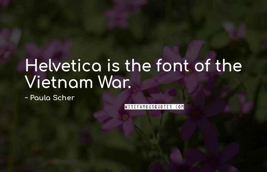 Paula Scher Quotes: Helvetica is the font of the Vietnam War.