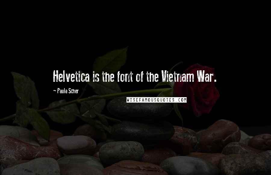 Paula Scher Quotes: Helvetica is the font of the Vietnam War.