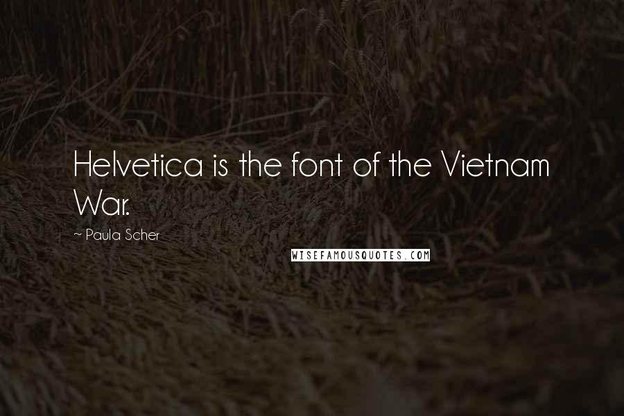 Paula Scher Quotes: Helvetica is the font of the Vietnam War.