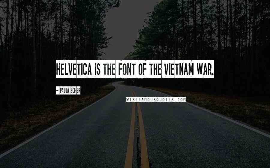 Paula Scher Quotes: Helvetica is the font of the Vietnam War.