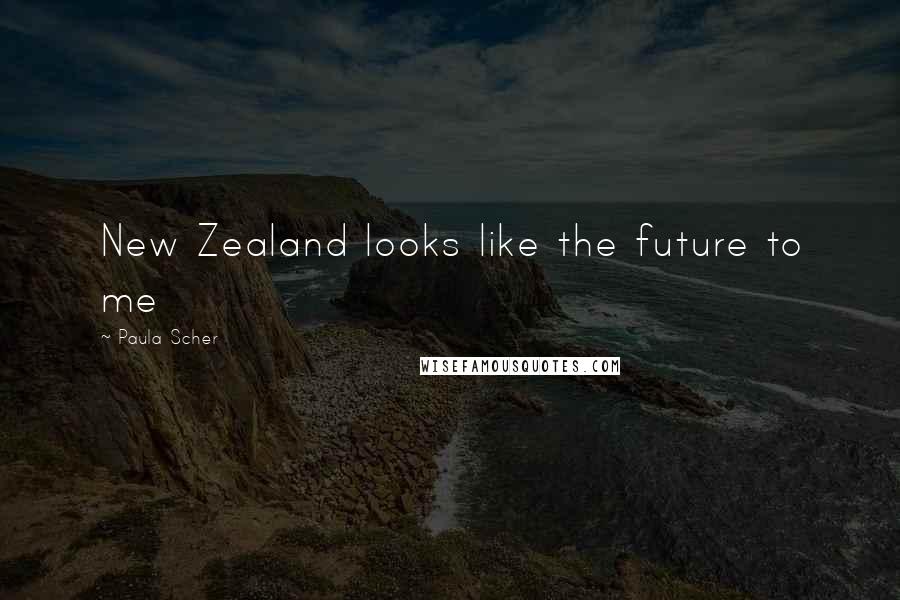 Paula Scher Quotes: New Zealand looks like the future to me