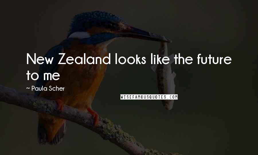 Paula Scher Quotes: New Zealand looks like the future to me