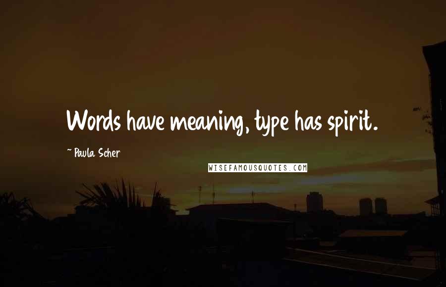 Paula Scher Quotes: Words have meaning, type has spirit.